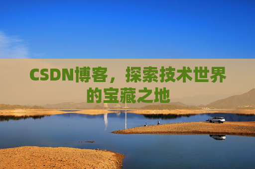 CSDN博客，探索技术世界的宝藏之地